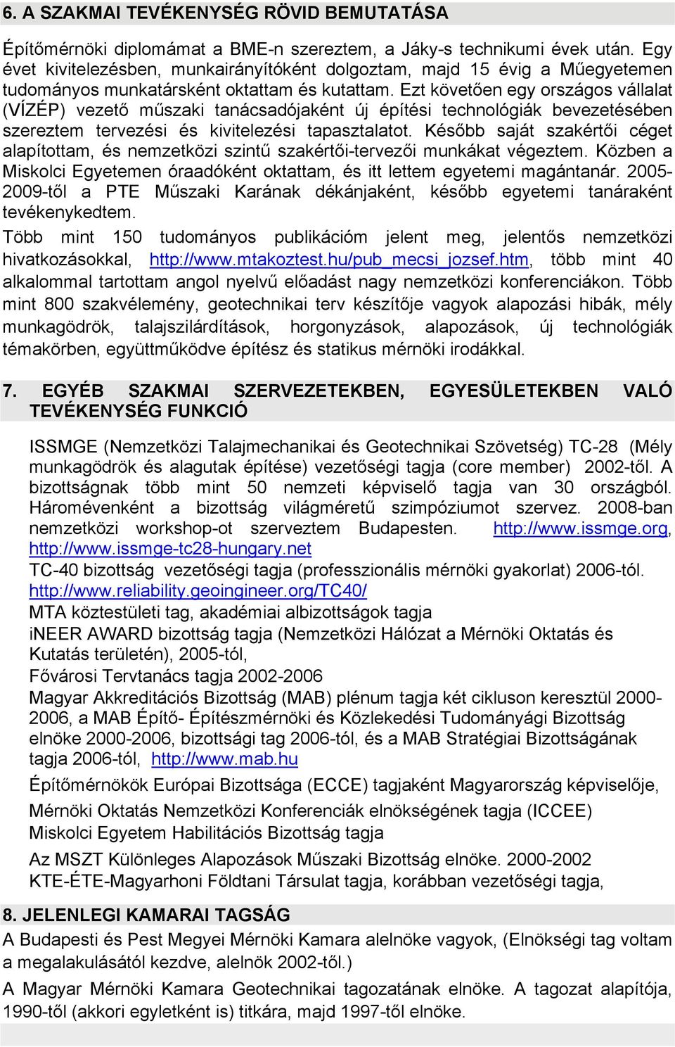 Ezt követően egy országos vállalat (VÍZÉP) vezető műszaki tanácsadójaként új építési technológiák bevezetésében szereztem tervezési és kivitelezési tapasztalatot.