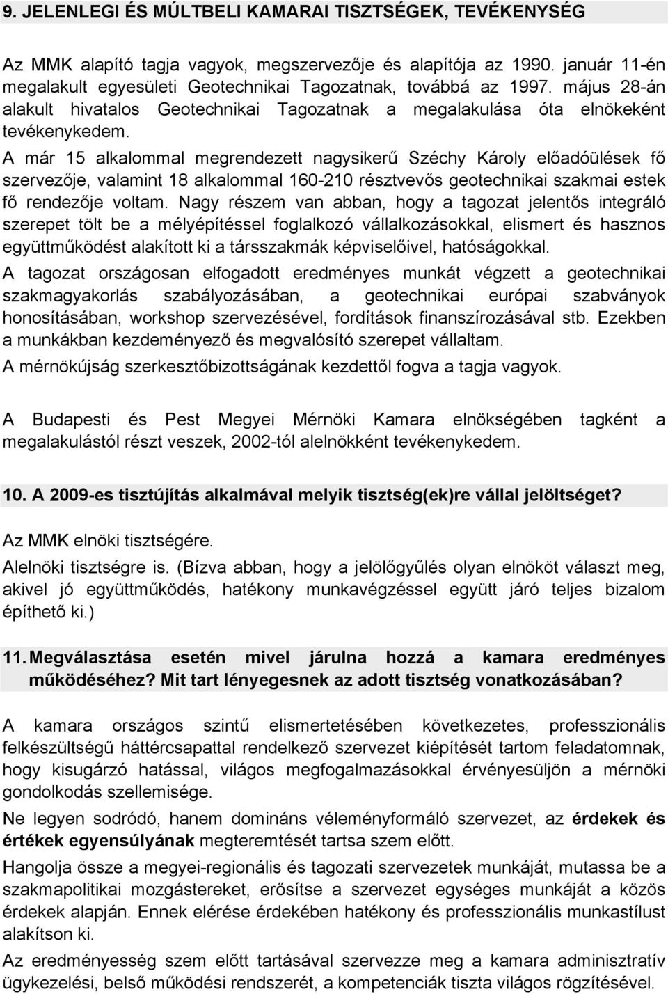 A már 15 alkalommal megrendezett nagysikerű Széchy Károly előadóülések fő szervezője, valamint 18 alkalommal 160-210 résztvevős geotechnikai szakmai estek fő rendezője voltam.