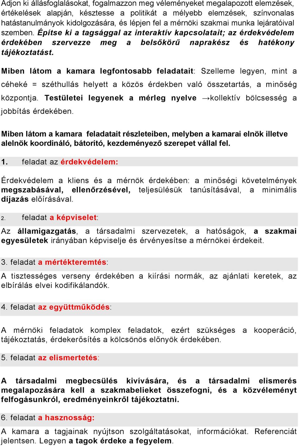 Miben látom a kamara legfontosabb feladatait: Szelleme legyen, mint a céheké = széthullás helyett a közös érdekben való összetartás, a minőség központja.