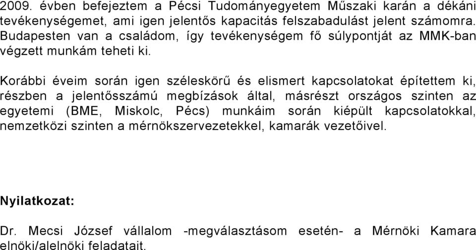 Korábbi éveim során igen széleskörű és elismert kapcsolatokat építettem ki, részben a jelentősszámú megbízások által, másrészt országos szinten az egyetemi