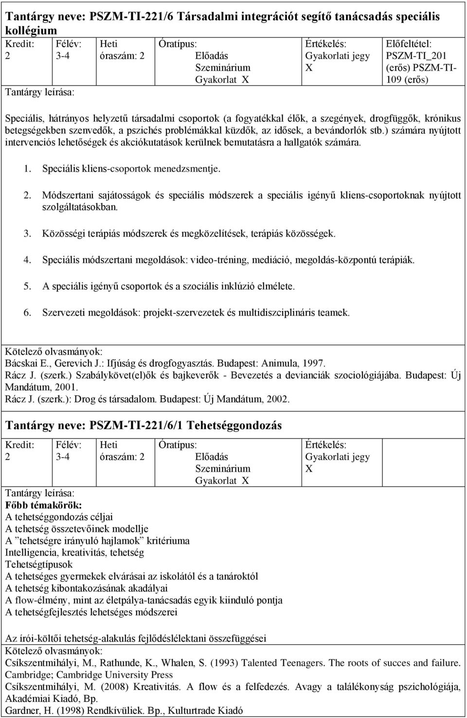 problémákkal küzdők, az idősek, a bevándorlók stb.) számára nyújtott intervenciós lehetőségek és akciókutatások kerülnek bemutatásra a hallgatók számára. 1. Speciális kliens-csoportok menedzsmentje.