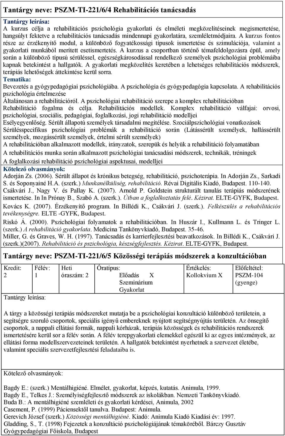 A kurzus fontos része az érzékenyítő modul, a különböző fogyatékossági típusok ismertetése és szimulációja, valamint a gyakorlati munkából merített esetismertetés.