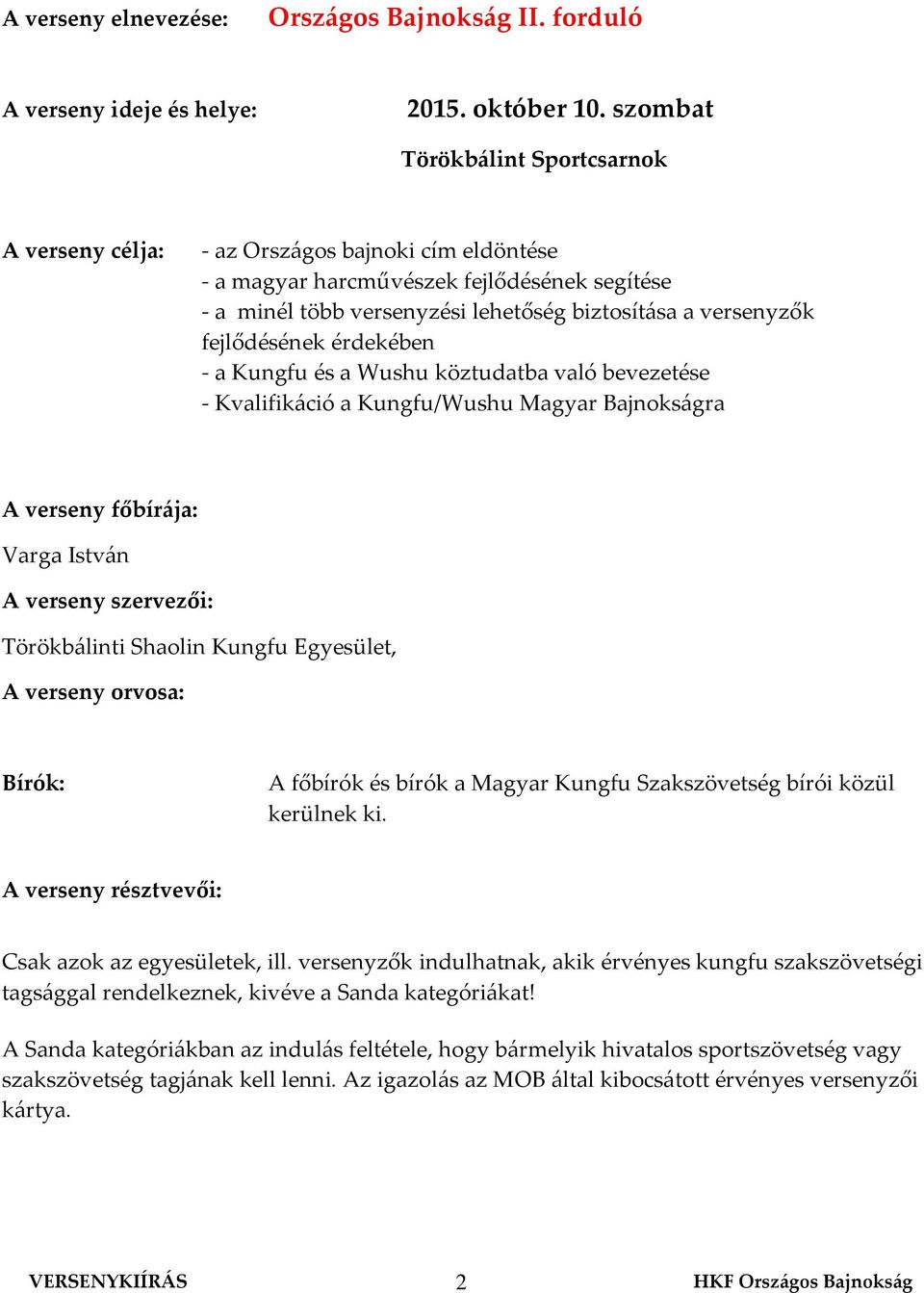 fejlődésének érdekében - a Kungfu és a Wushu köztudatba való bevezetése - Kvalifikáció a Kungfu/Wushu Magyar Bajnokságra A verseny főbírája: Varga István A verseny szervezői: Törökbálinti Shaolin