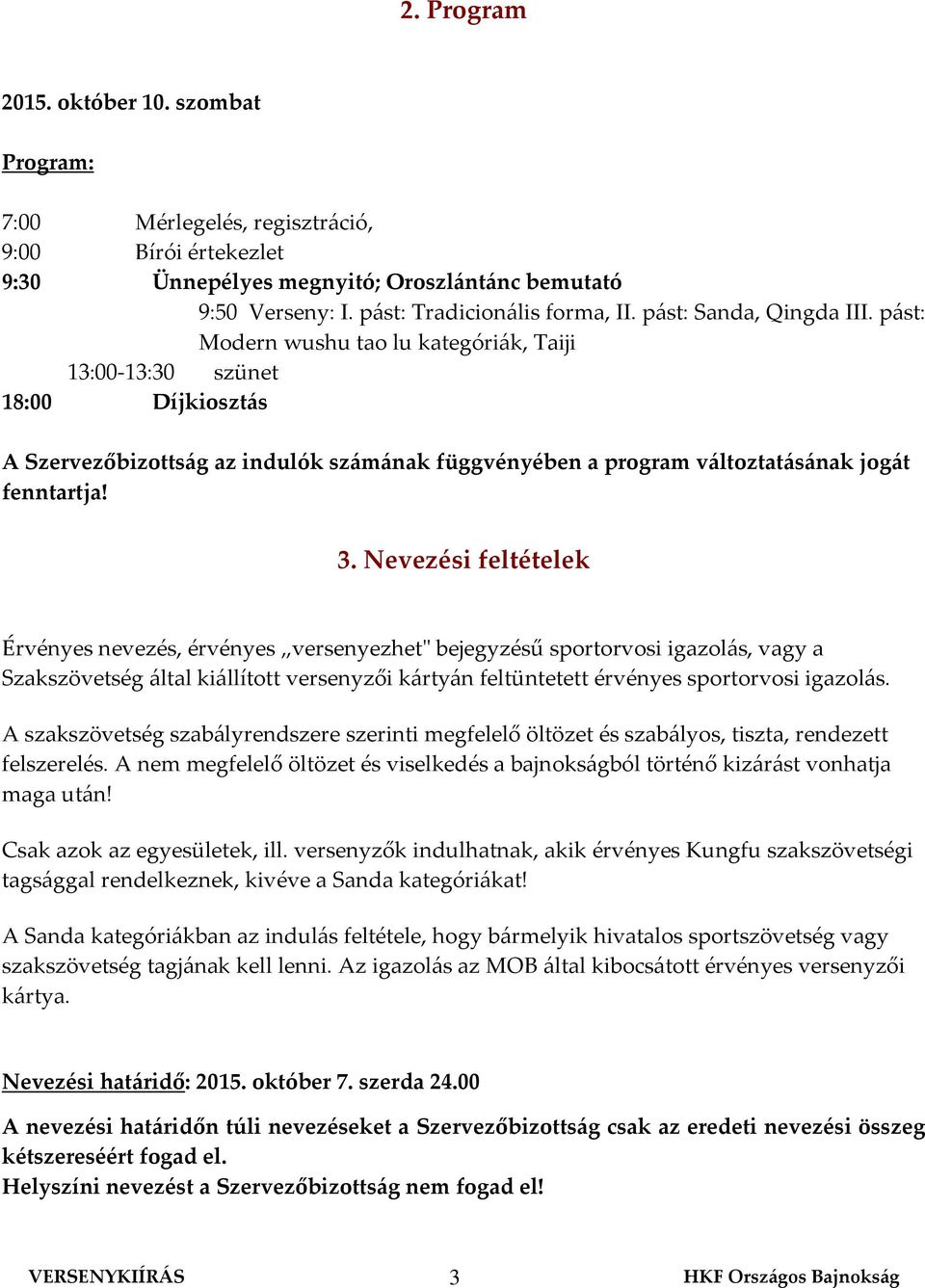 pást: Modern wushu tao lu kategóriák, Taiji 13:00-13:30 szünet 18:00 Díjkiosztás A Szervezőbizottság az indulók számának függvényében a program változtatásának jogát fenntartja! 3.