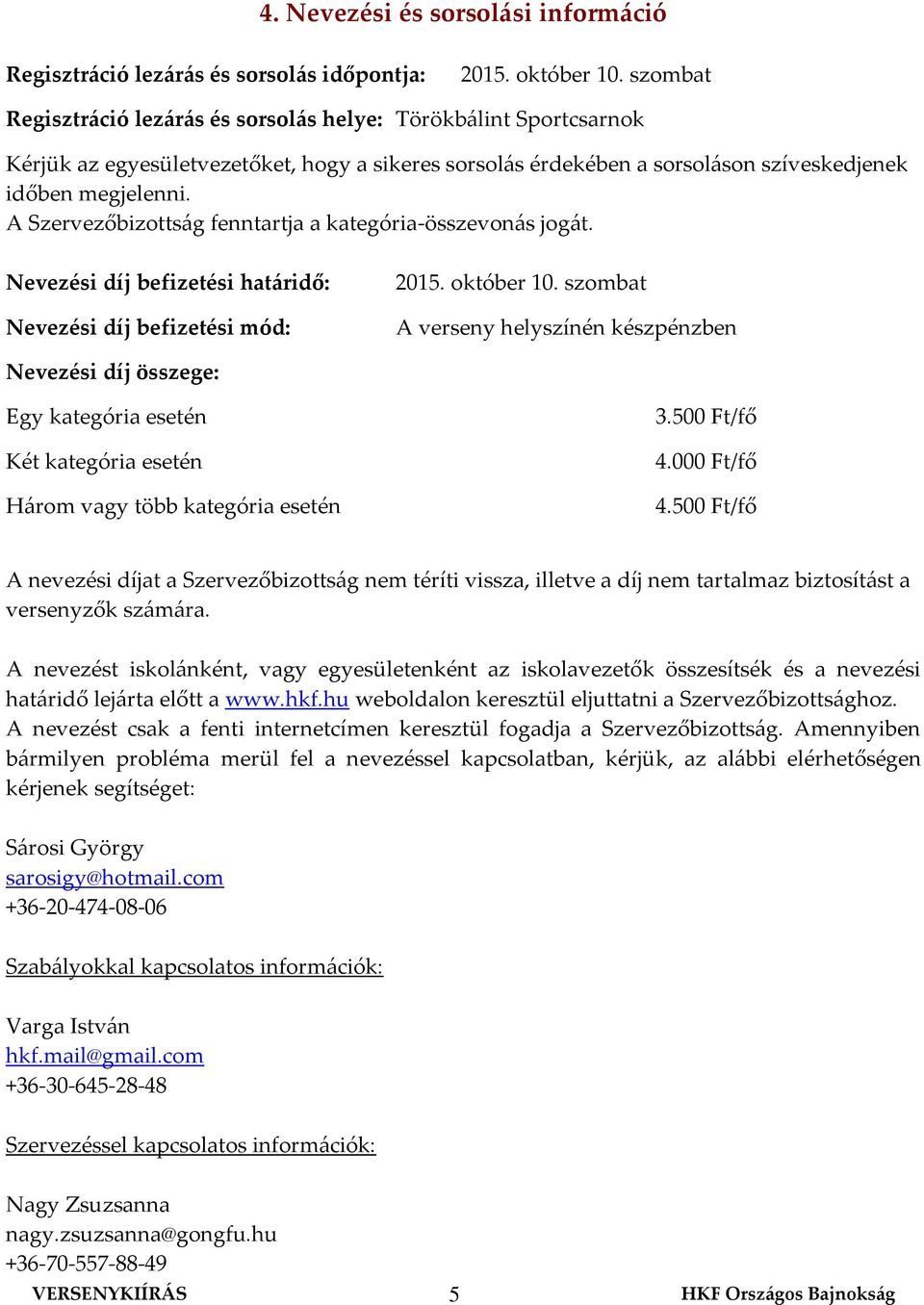 A Szervezőbizottság fenntartja a kategória-összevonás jogát. Nevezési díj befizetési határidő: Nevezési díj befizetési mód: 2015. október 10.