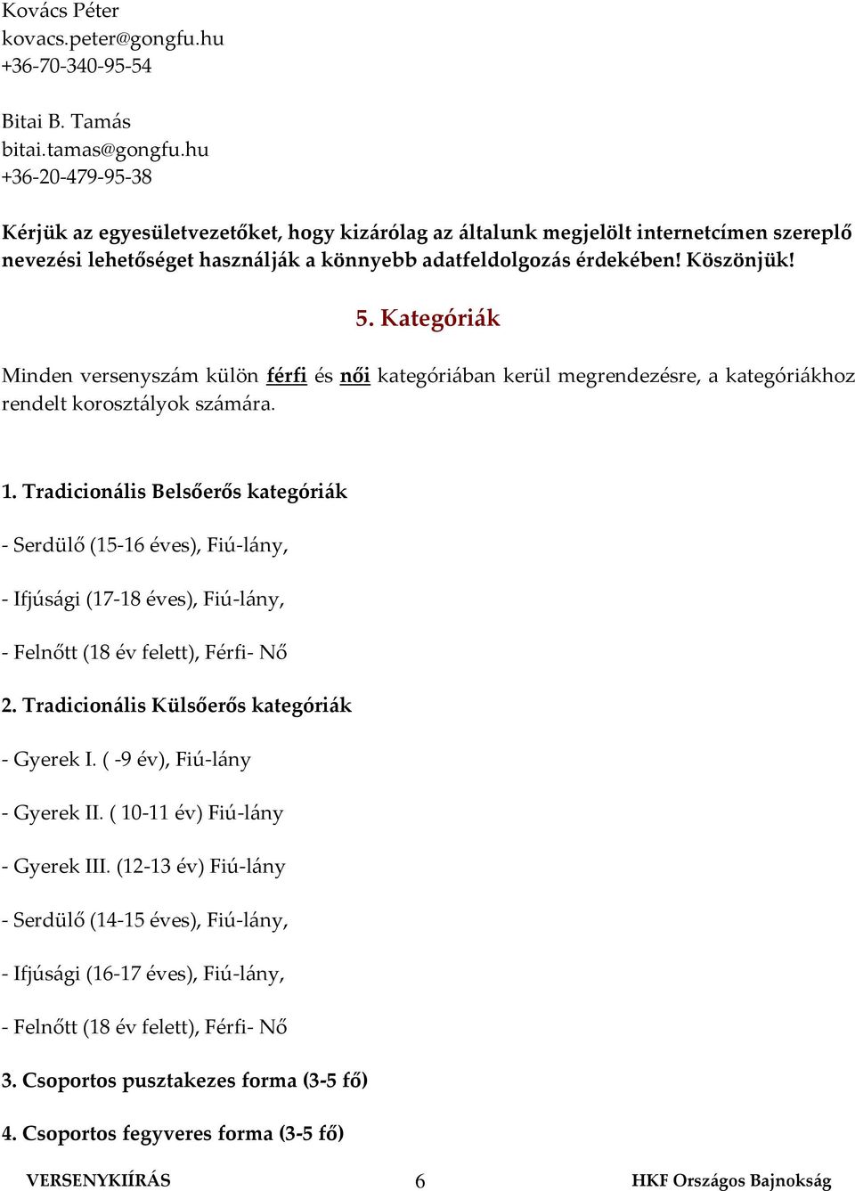 Kategóriák Minden versenyszám külön férfi és női kategóriában kerül megrendezésre, a kategóriákhoz rendelt korosztályok számára. 1.