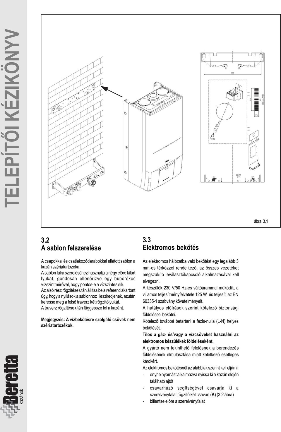 Az alsó rész rögzítése után állítsa be a referenciakartont úgy, hogy a nyílások a sablonhoz illeszkedjenek, azután keresse meg a felsõ traverz két rögzítõlyukát.