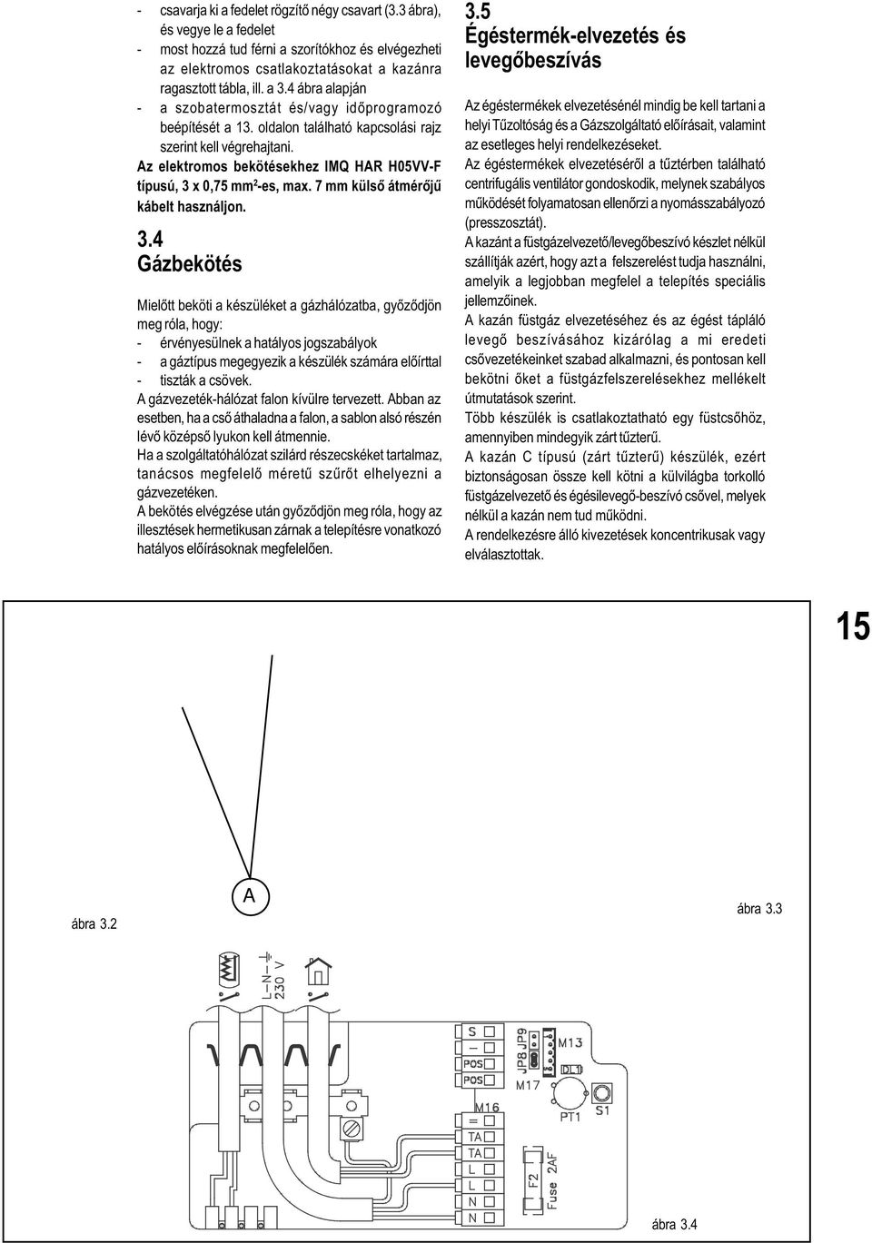 Az elektromos bekötésekhez IMQ HAR H05VV-F típusú, 3 