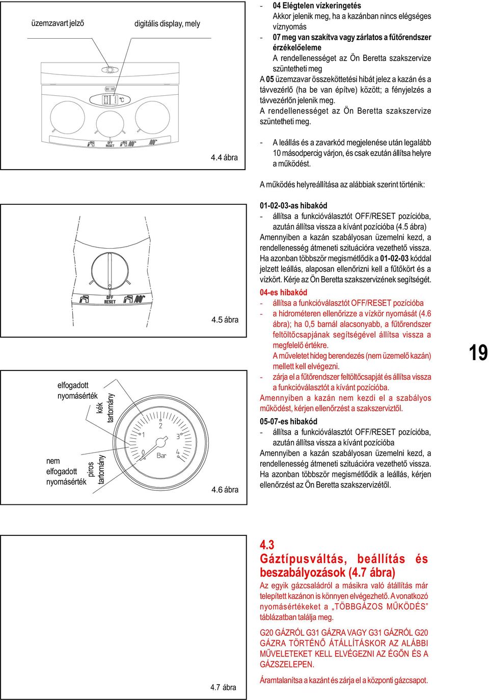 A rendellenességet az Ön Beretta szakszervize szüntetheti meg. 4.4 ábra - A leállás és a zavarkód megjelenése után legalább 10 másodpercig várjon, és csak ezután állítsa helyre a mûködést.