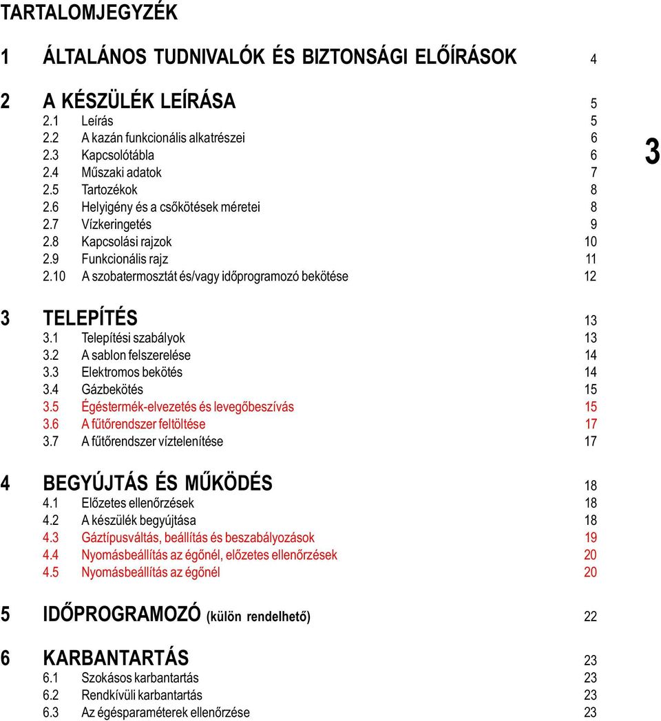 1 Telepítési szabályok 13 3.2 A sablon felszerelése 14 3.3 Elektromos bekötés 14 3.4 Gázbekötés 15 3.5 Égéstermék-elvezetés és levegõbeszívás 15 3.6 A fûtõrendszer feltöltése 17 3.