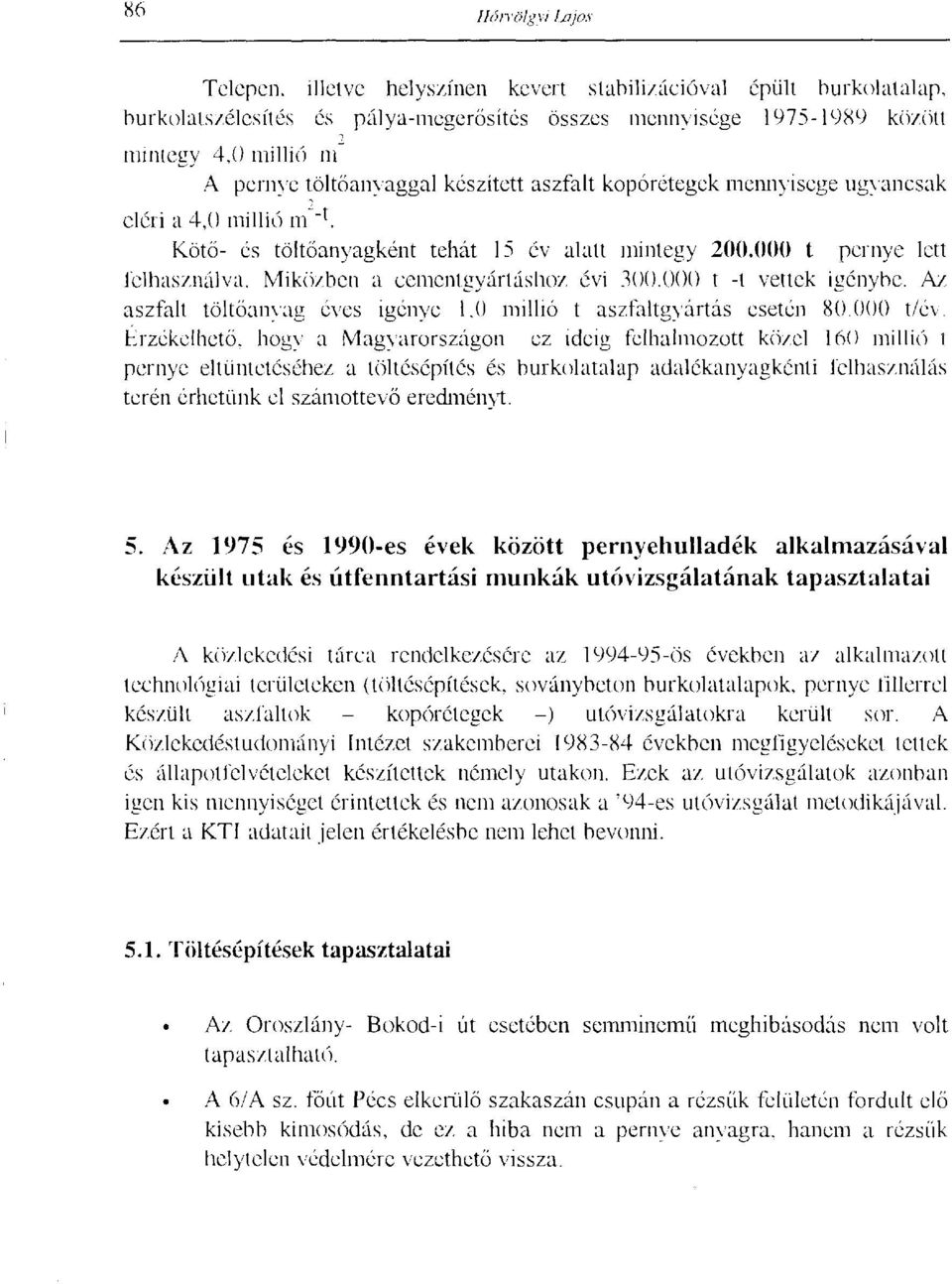 Miközben a cementgyártáshoz évi 300.000 t -t vettek igénybe. Az aszfalt töltőanyag éves igénye 1.0 millió t aszfaltgyártás esetén 80.000 t/év.