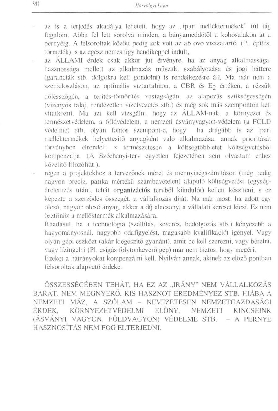 építési törmelék), s az egész nemes ügy hendikeppel indult, az ÁLLAMI érdek csak akkor jut érvényre, ha az anyag alkalmassága, hasznossága mellett az alkalmazás műszaki szabályozása és jogi háttere