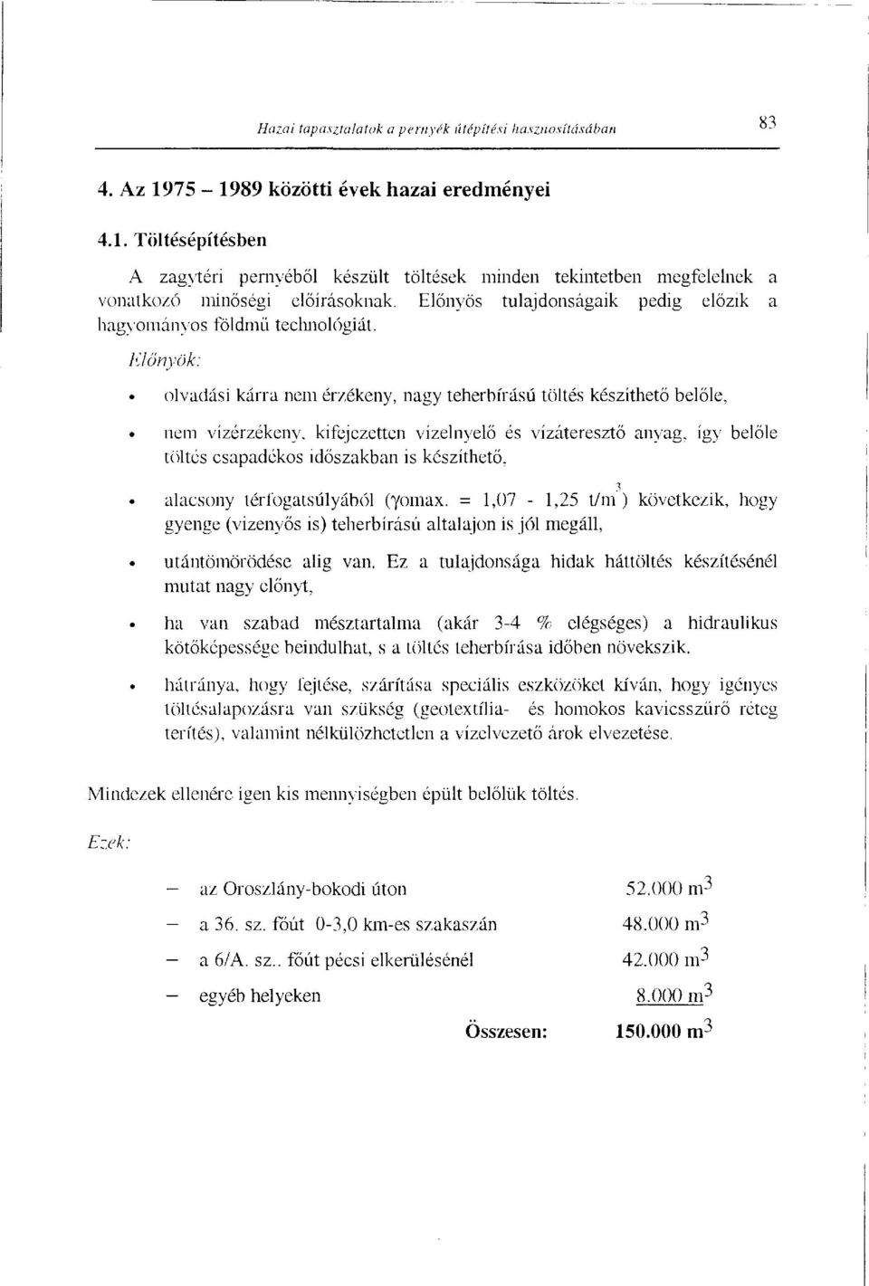 Előnyök: olvadási kárra nem érzékeny, nagy teherbírású töltés készíthető belőle, nem vízérzékeny, kifejezetten vízelnyelő és vízáteresztő anyag, így belőle töltés csapadékos időszakban is készíthető,