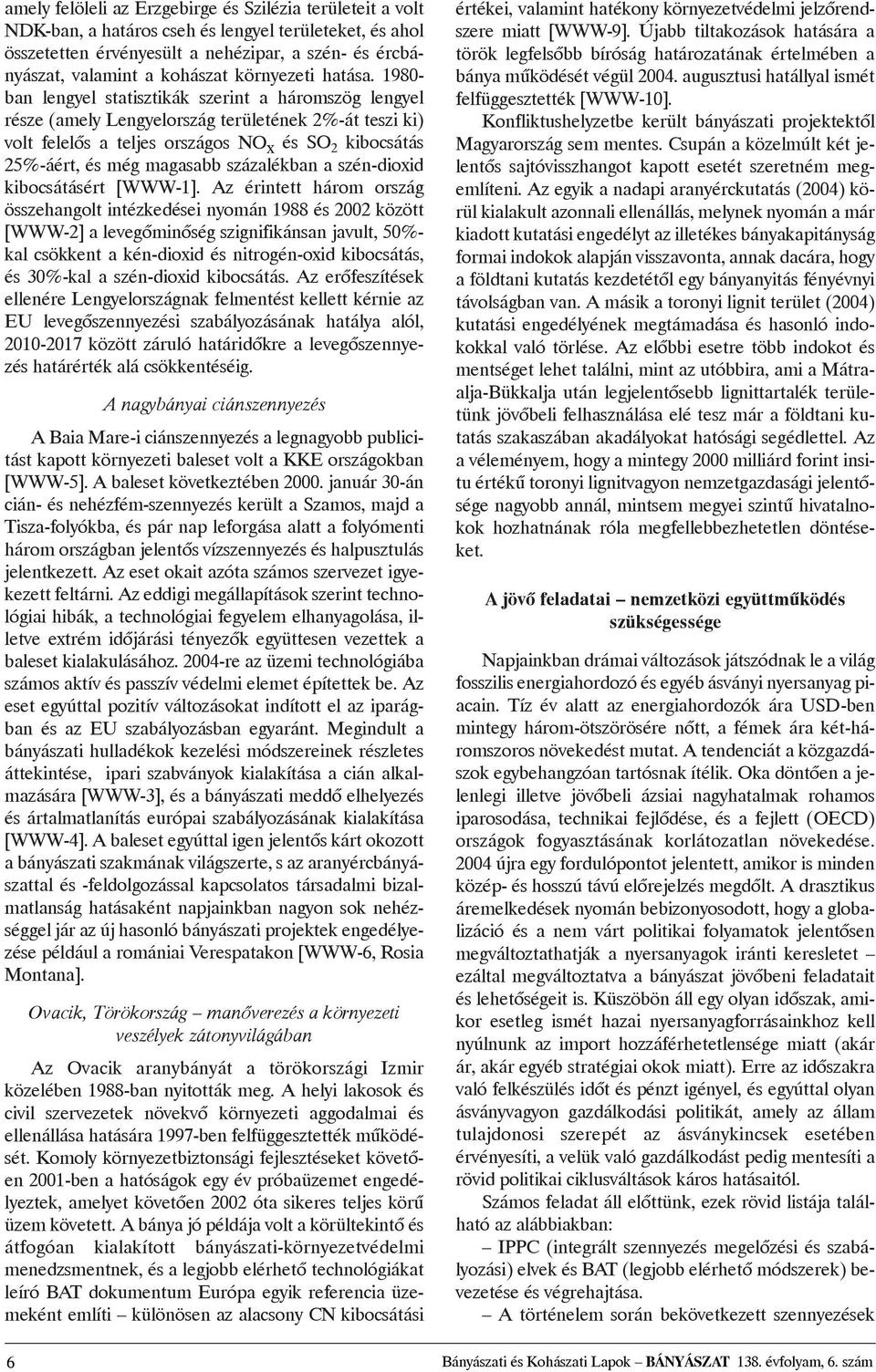 1980- ban lengyel statisztikák szerint a háromszög lengyel része (amely Lengyelország területének 2%-át teszi ki) volt felelõs a teljes országos NO x és SO 2 kibocsátás 25%-áért, és még magasabb