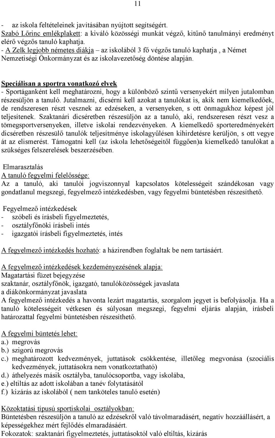 Speciálisan a sportra vonatkozó elvek - Sportáganként kell meghatározni, hogy a különböző szintű versenyekért milyen jutalomban részesüljön a tanuló.