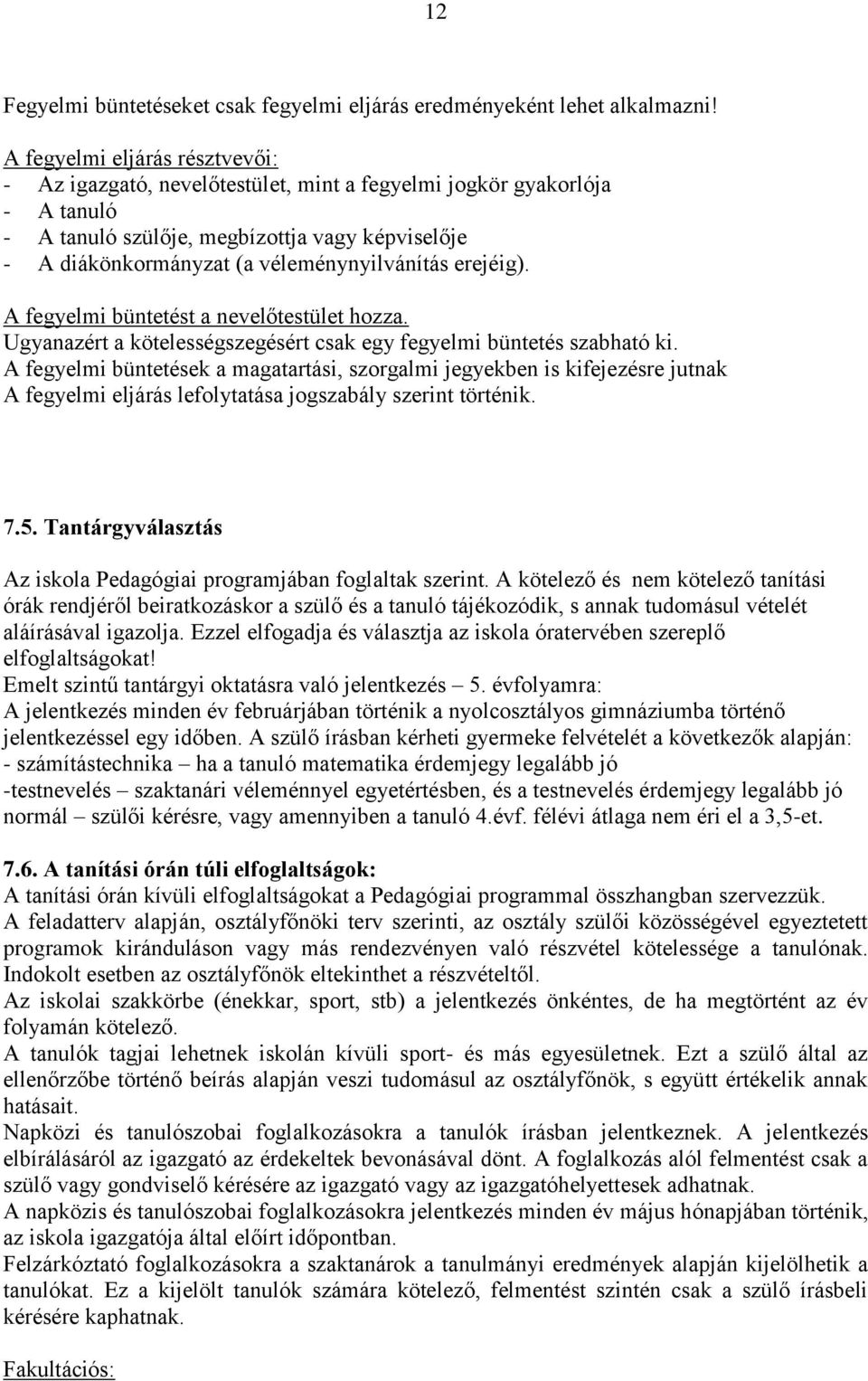 erejéig). A fegyelmi büntetést a nevelőtestület hozza. Ugyanazért a kötelességszegésért csak egy fegyelmi büntetés szabható ki.