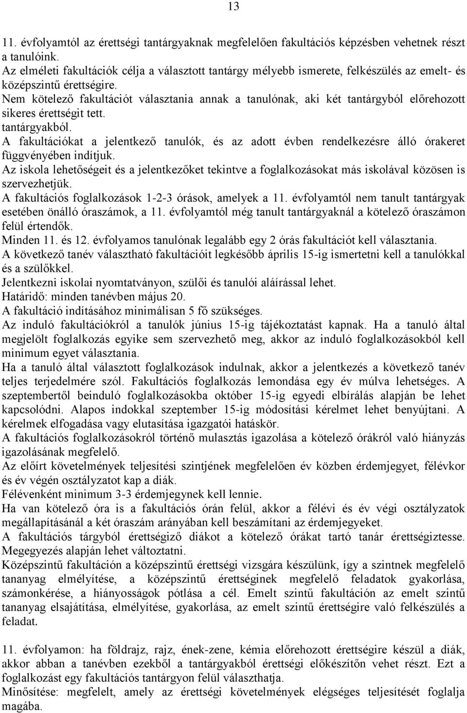 Nem kötelező fakultációt választania annak a tanulónak, aki két tantárgyból előrehozott sikeres érettségit tett. tantárgyakból.