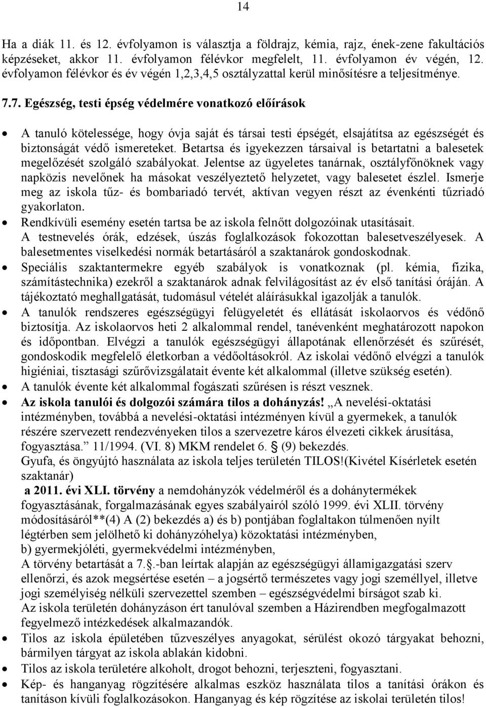 7. Egészség, testi épség védelmére vonatkozó előírások A tanuló kötelessége, hogy óvja saját és társai testi épségét, elsajátítsa az egészségét és biztonságát védő ismereteket.