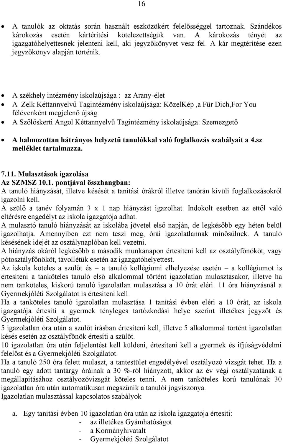 A székhely intézmény iskolaújsága : az Arany-élet A Zelk Kéttannyelvű Tagintézmény iskolaújsága: KözelKép,a Für Dich,For You félévenként megjelenő újság.