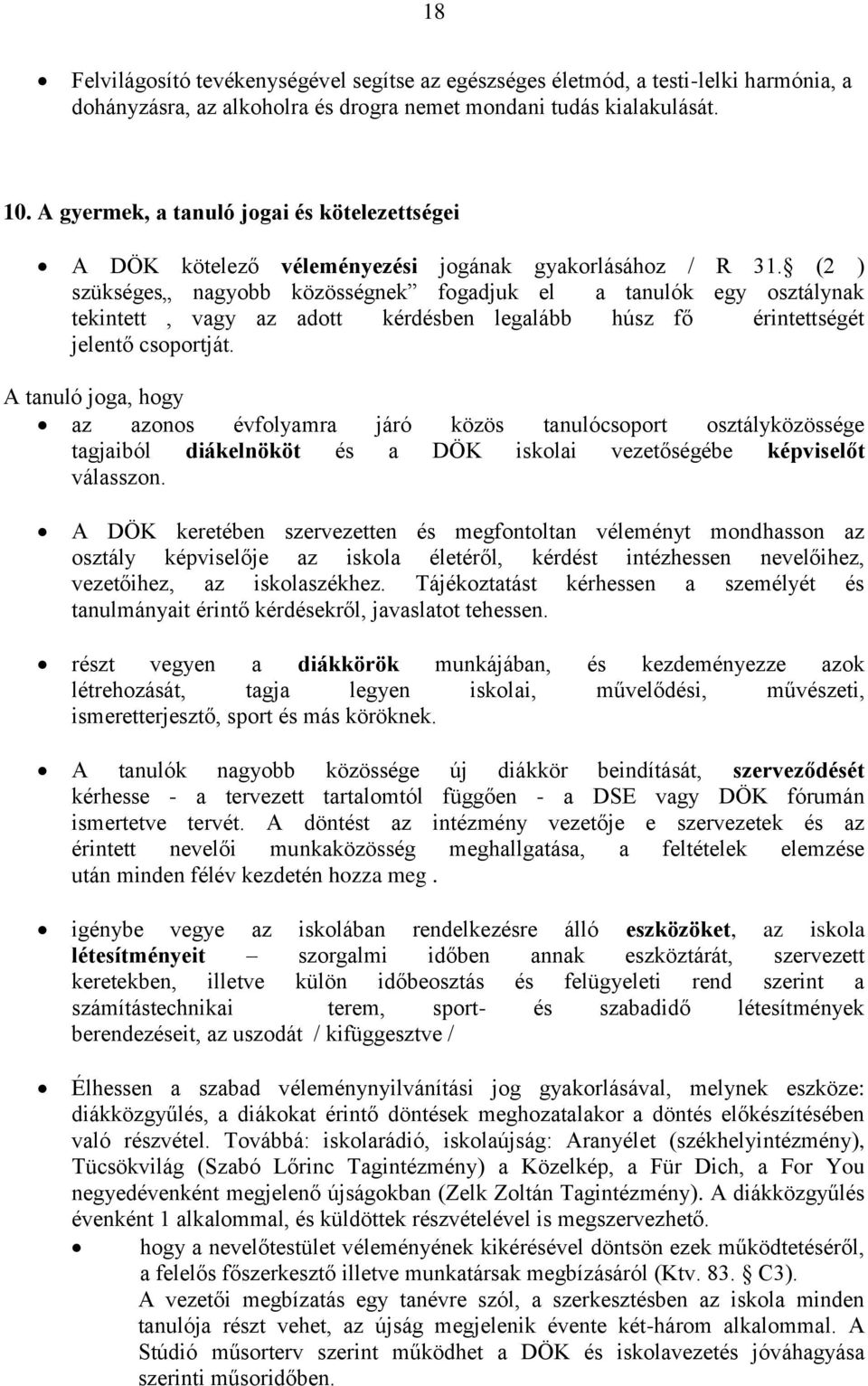 (2 ) szükséges nagyobb közösségnek fogadjuk el a tanulók egy osztálynak tekintett, vagy az adott kérdésben legalább húsz fő érintettségét jelentő csoportját.