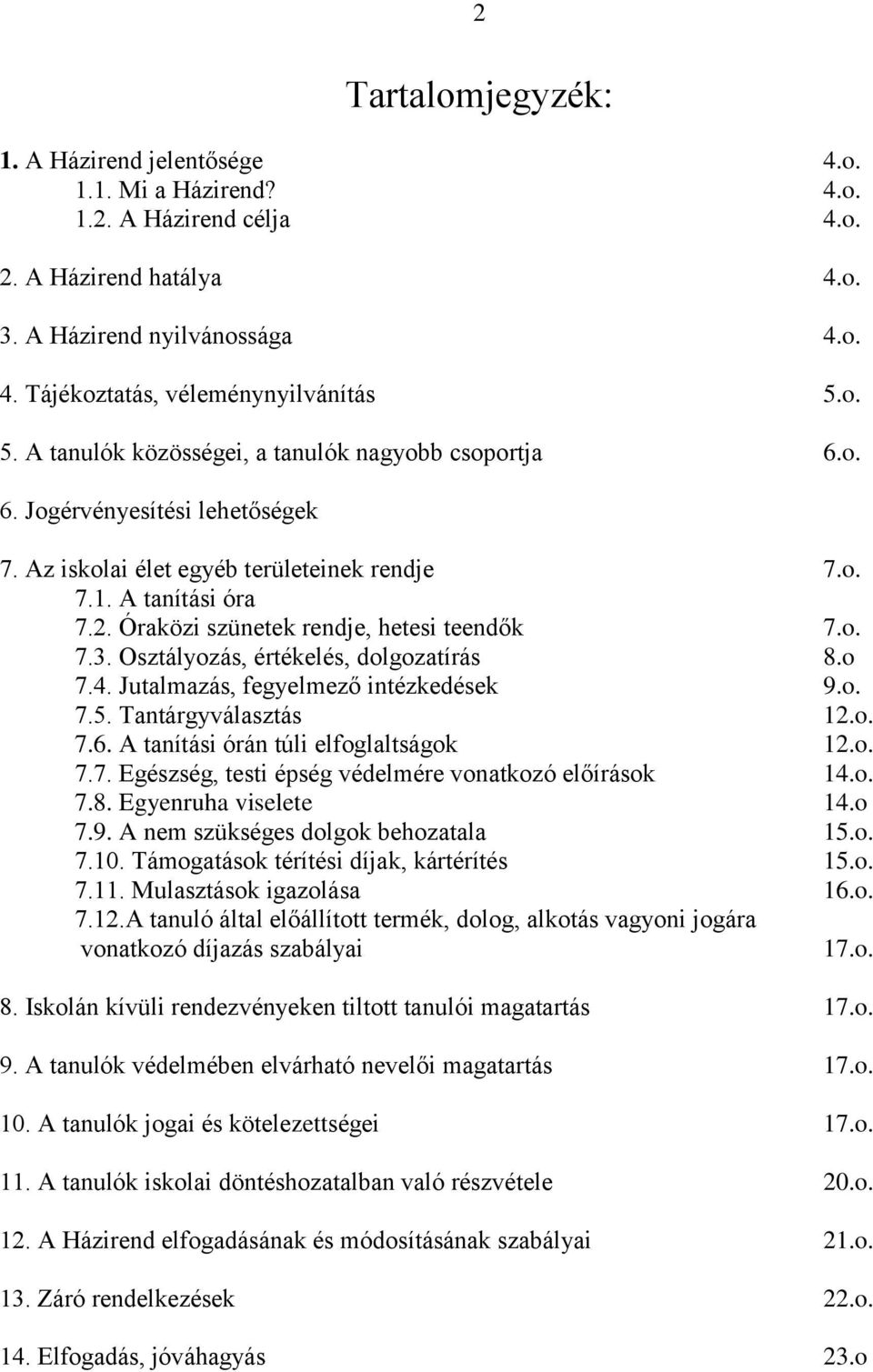 Óraközi szünetek rendje, hetesi teendők 7.o. 7.3. Osztályozás, értékelés, dolgozatírás 8.o 7.4. Jutalmazás, fegyelmező intézkedések 9.o. 7.5. Tantárgyválasztás 12.o. 7.6.