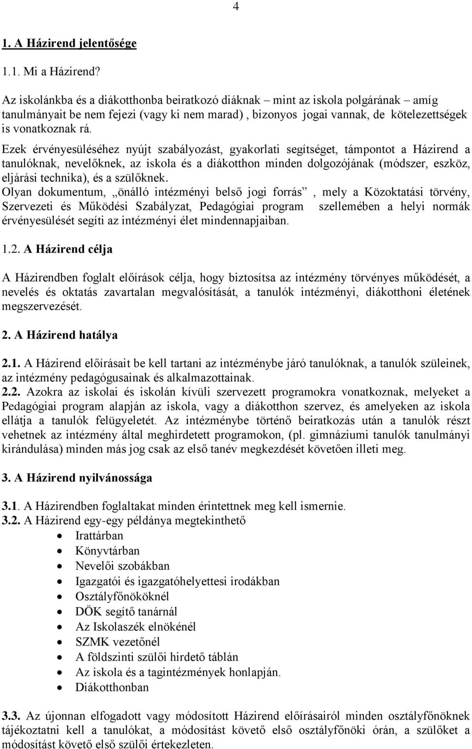 Ezek érvényesüléséhez nyújt szabályozást, gyakorlati segítséget, támpontot a Házirend a tanulóknak, nevelőknek, az iskola és a diákotthon minden dolgozójának (módszer, eszköz, eljárási technika), és