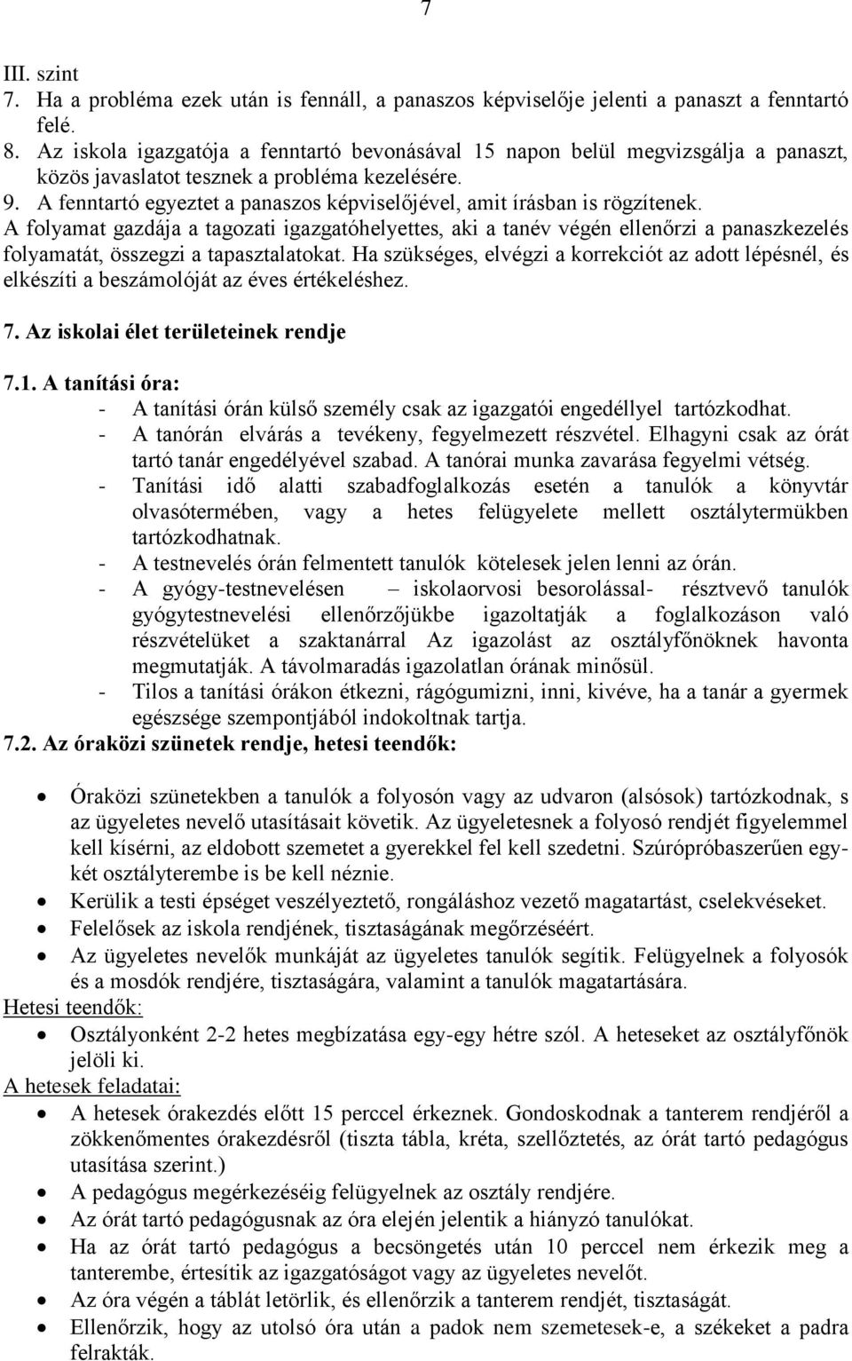 A fenntartó egyeztet a panaszos képviselőjével, amit írásban is rögzítenek.