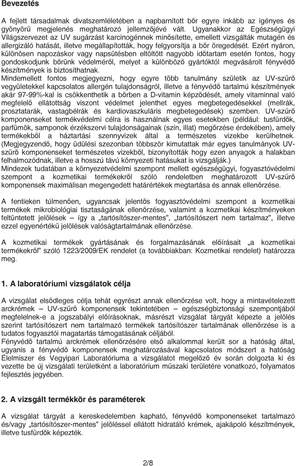 Ezért nyáron, különösen napozáskor vagy napsütésben eltöltött nagyobb idtartam esetén fontos, hogy gondoskodjunk brünk védelmérl, melyet a különböz gyártóktól megvásárolt fényvéd készítmények is