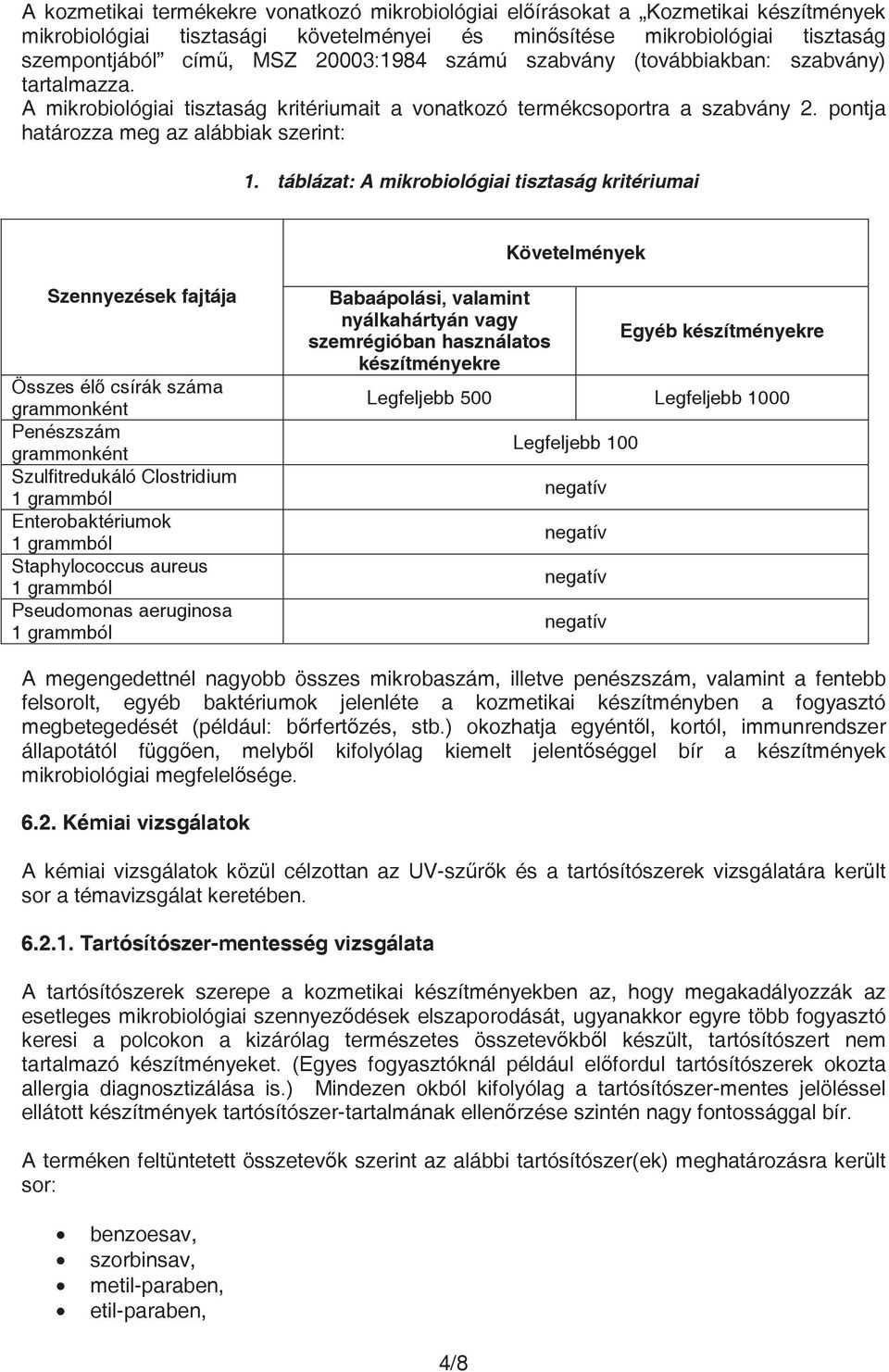 táblázat: A mikrobiológiai tisztaság kritériumai Követelmények Szennyezések fajtája Összes él csírák száma grammonként Penészszám grammonként Szulfitredukáló Clostridium 1 grammból Enterobaktériumok