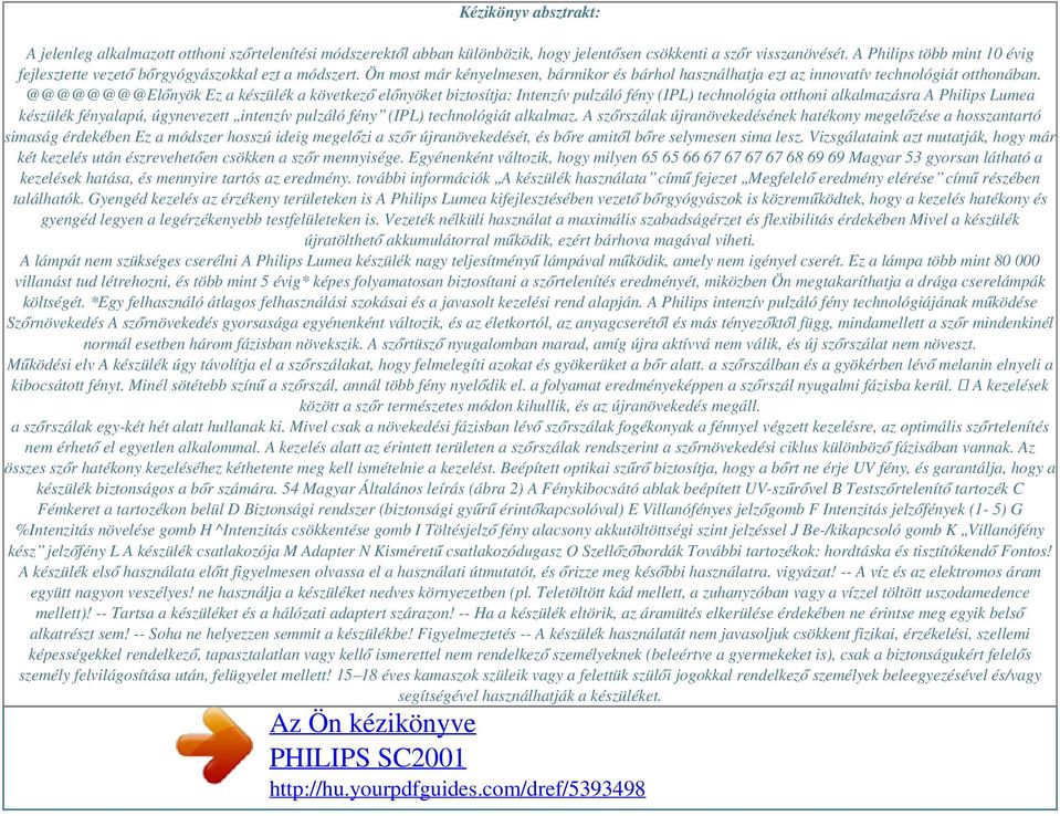 @@@@@@@@Előnyök Ez a készülék a következő előnyöket biztosítja: Intenzív pulzáló fény (IPL) technológia otthoni alkalmazásra A Philips Lumea készülék fényalapú, úgynevezett intenzív pulzáló fény