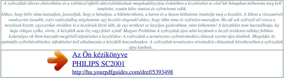 A lábon a visszanövés rendszerint lassabb, ezért valószínűleg négyhetente egy kezelés elegendő ahhoz, hogy lába sima és szőrtelen maradjon.