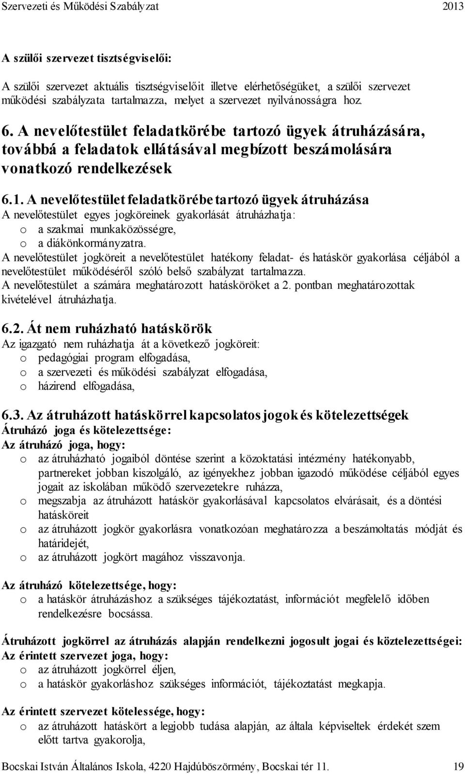 A nevelőtestület feladatkörébe tartozó ügyek átruházása A nevelőtestület egyes jogköreinek gyakorlását átruházhatja: o a szakmai munkaközösségre, o a diákönkormányzatra.