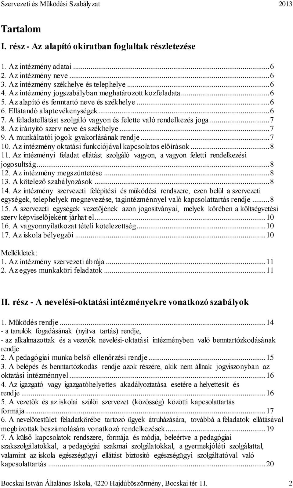 A feladatellátást szolgáló vagyon és felette való rendelkezés joga... 7 8. Az irányító szerv neve és székhelye... 7 9. A munkáltatói jogok gyakorlásának rendje... 7 10.