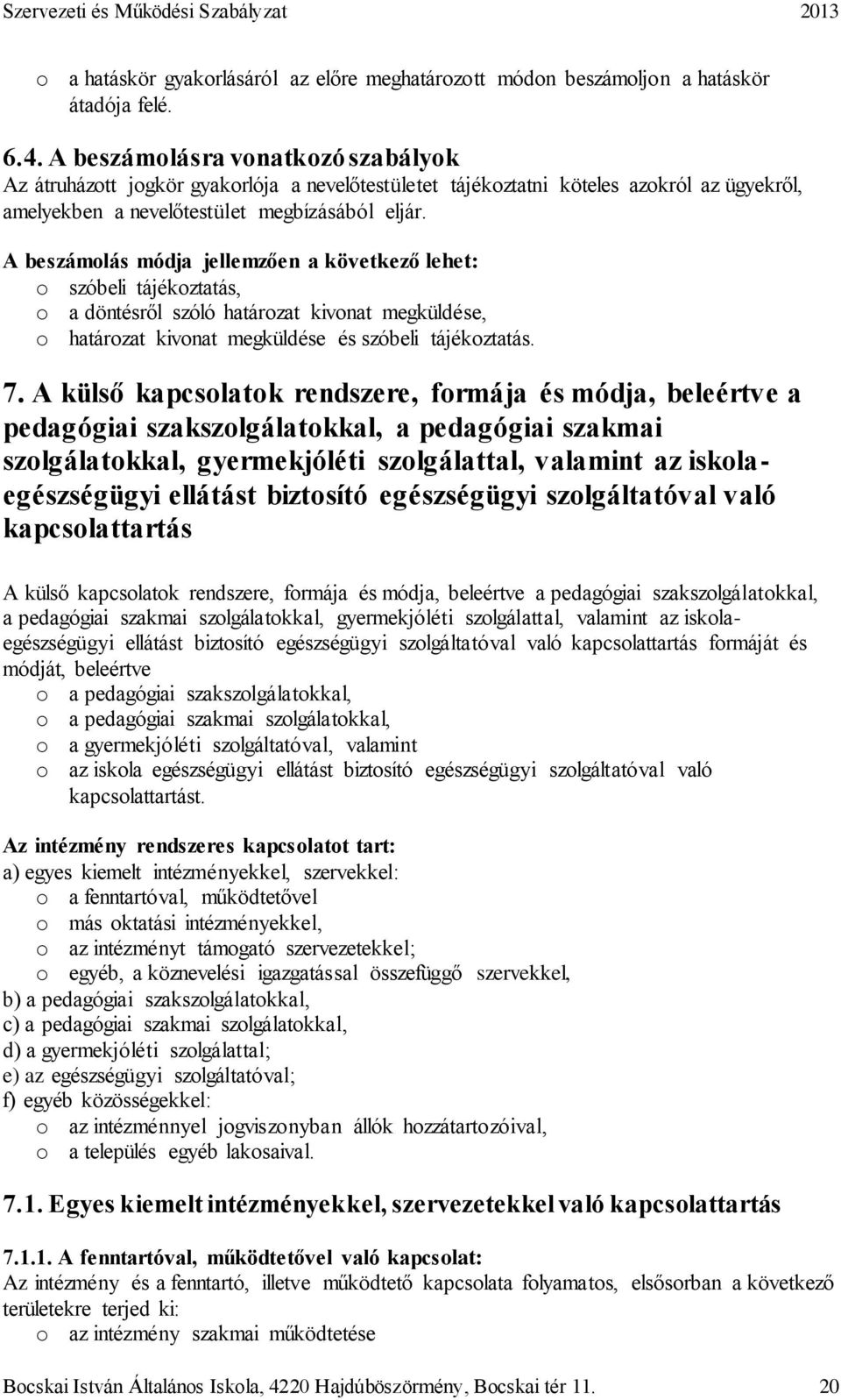 A beszámolás módja jellemzően a következő lehet: o szóbeli tájékoztatás, o a döntésről szóló határozat kivonat megküldése, o határozat kivonat megküldése és szóbeli tájékoztatás. 7.