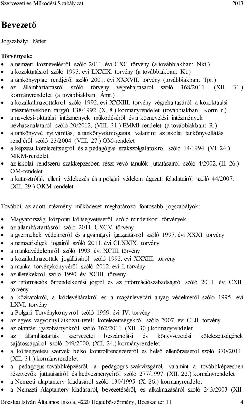 ) a közalkalmazottakról szóló 1992. évi XXXIII. törvény végrehajtásáról a közoktatási intézményekben tárgyú 138/1992. (X. 8.) kormányrendelet (továbbiakban: Korm. r.