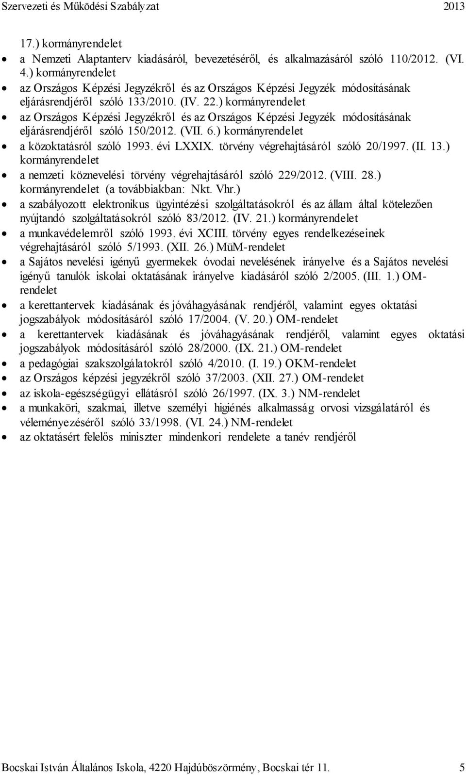 ) kormányrendelet az Országos Képzési Jegyzékről és az Országos Képzési Jegyzék módosításának eljárásrendjéről szóló 150/2012. (VII. 6.) kormányrendelet a közoktatásról szóló 1993. évi LXXIX.