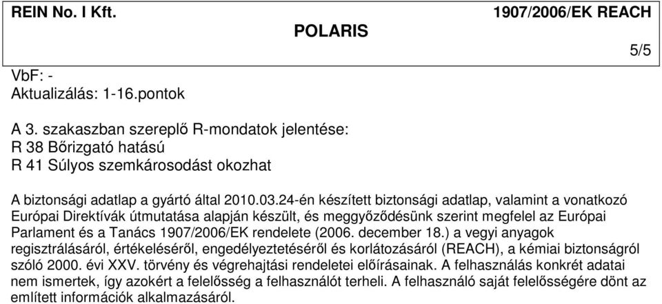 rendelete (2006. december 18.) a vegyi anyagok regisztrálásáról, értékelésérıl, engedélyeztetésérıl és korlátozásáról (REACH), a kémiai biztonságról szóló 2000. évi XXV.