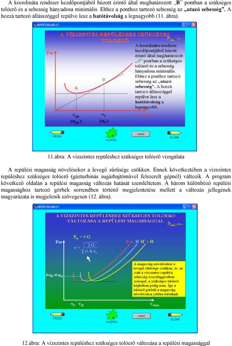 ábra: A vízszintes repüléshez szükséges tolóerő vizsgálata A repülési magasság növelésekor a levegő sűrűsége csökken.