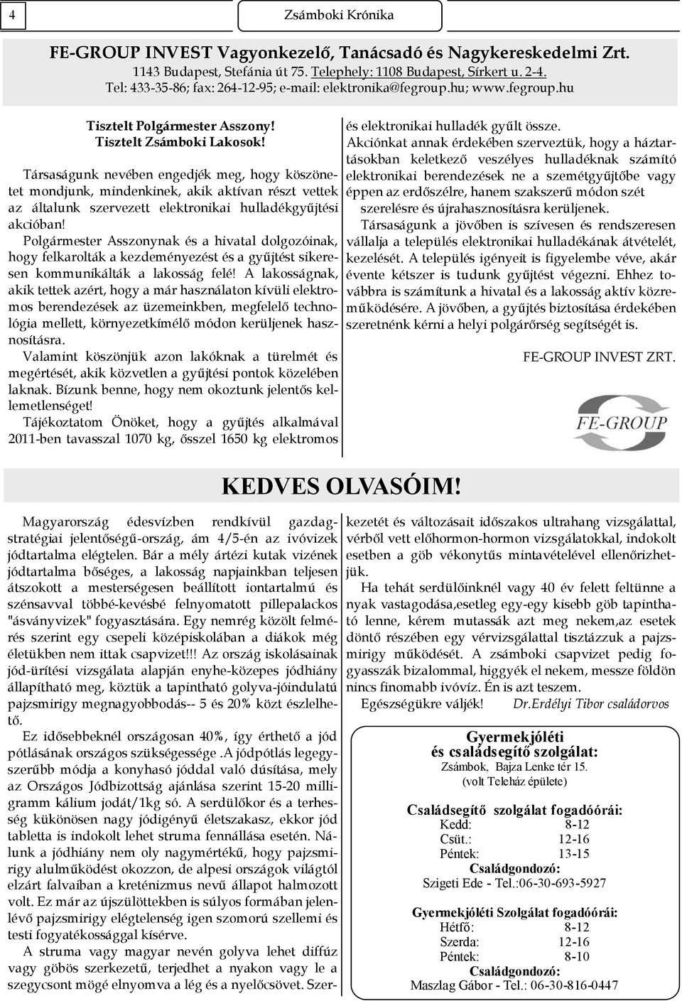 Társaságunk nevében engedjék meg, hogy köszönetet mondjunk, mindenkinek, akik aktívan részt vettek az általunk szervezett elektronikai hulladékgyőjtési akcióban!