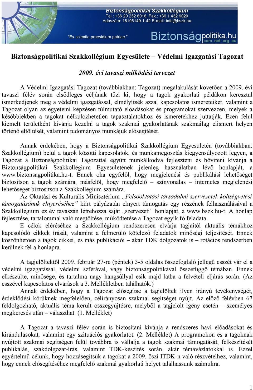 évi tavaszi félév során elsődleges céljának tűzi ki, hogy a tagok gyakorlati példákon keresztül ismerkedjenek meg a védelmi igazgatással, elmélyítsék azzal kapcsolatos ismereteiket, valamint a