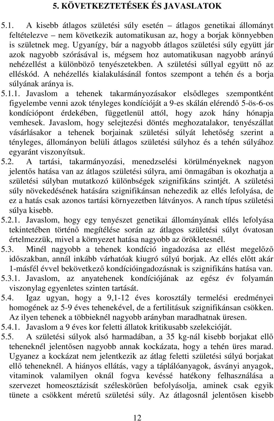 A születési súllyal együtt nő az elléskód. A nehézellés kialakulásánál fontos szempont a tehén és a borja súlyának aránya is. 5.1.