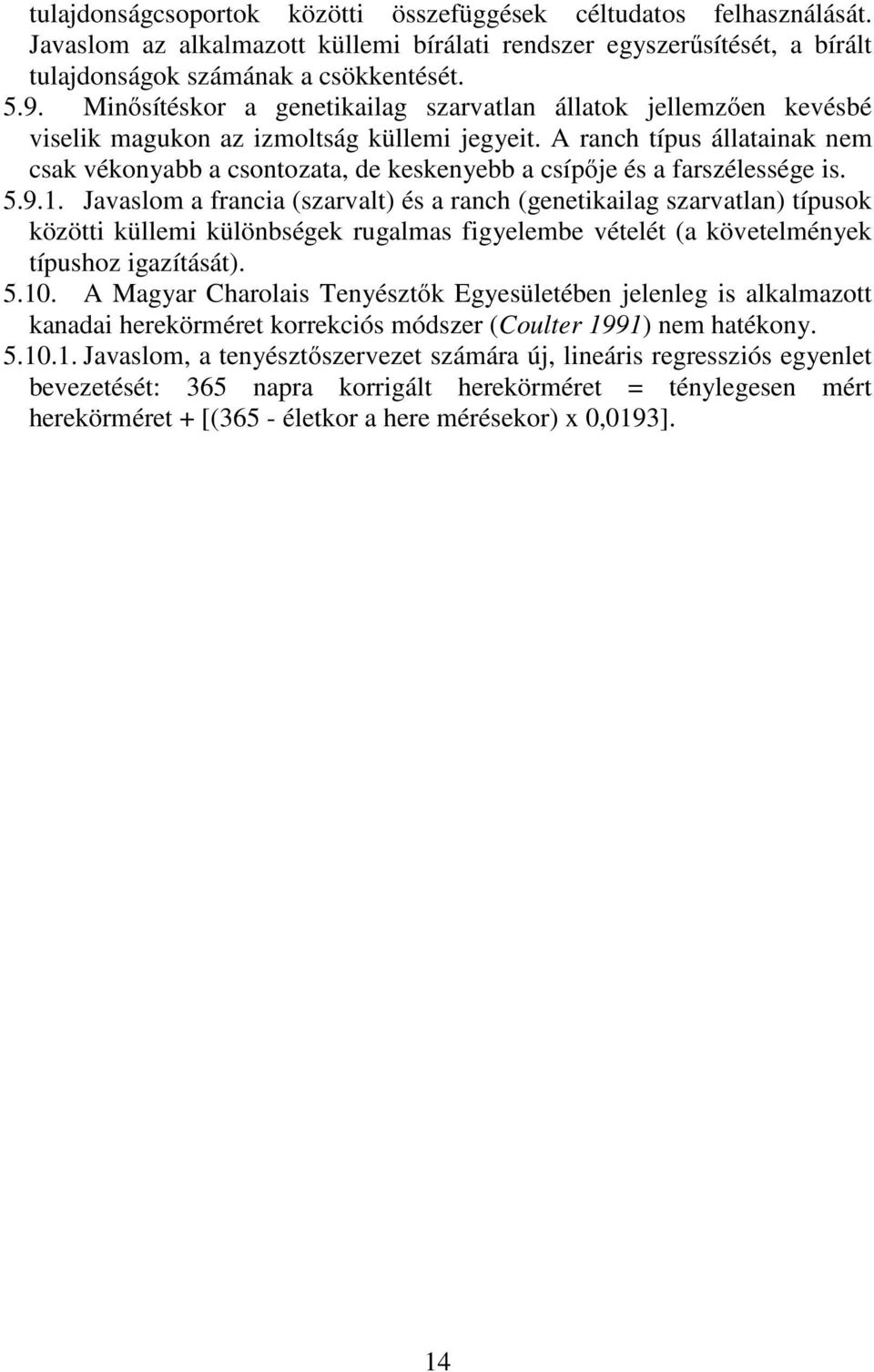 A ranch típus állatainak nem csak vékonyabb a csontozata, de keskenyebb a csípője és a farszélessége is. 5.9.1.