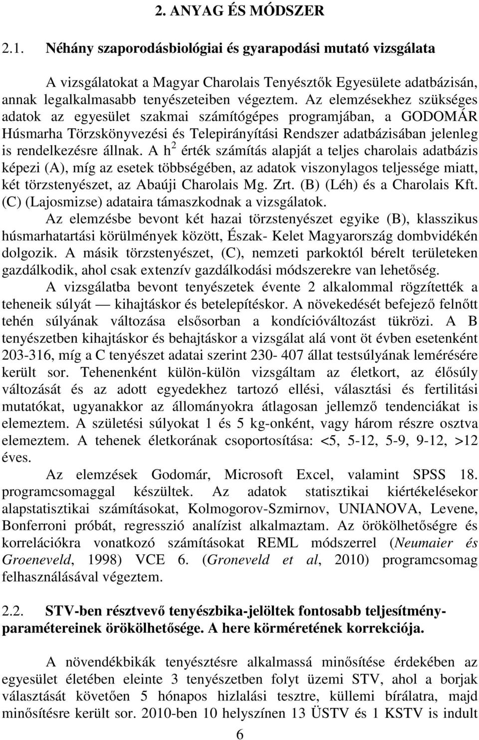 A h 2 érték számítás alapját a teljes charolais adatbázis képezi (A), míg az esetek többségében, az adatok viszonylagos teljessége miatt, két törzstenyészet, az Abaúji Charolais Mg. Zrt.