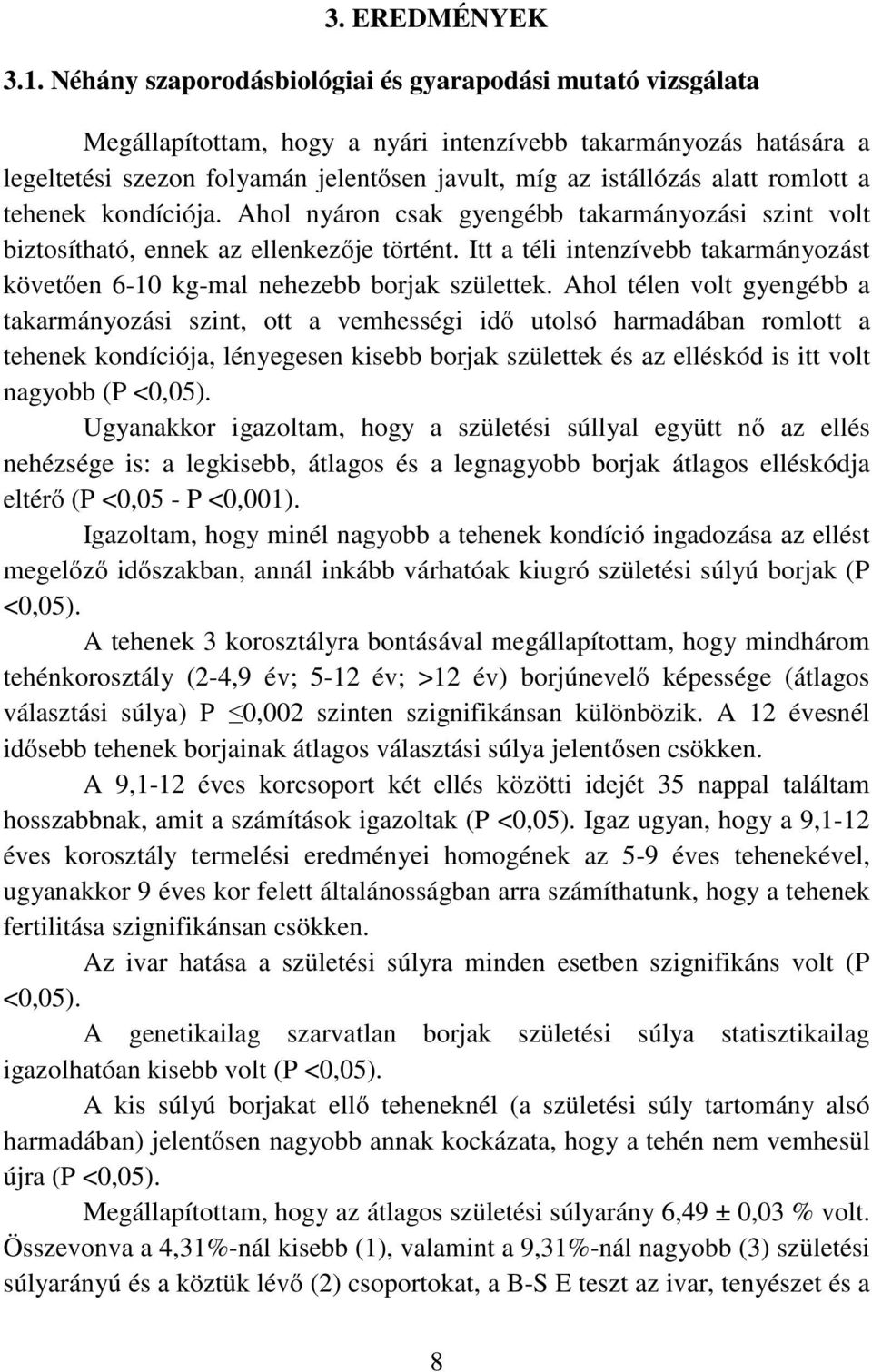 romlott a tehenek kondíciója. Ahol nyáron csak gyengébb takarmányozási szint volt biztosítható, ennek az ellenkezője történt.