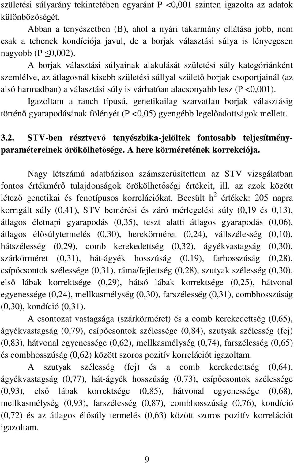 A borjak választási súlyainak alakulását születési súly kategóriánként szemlélve, az átlagosnál kisebb születési súllyal születő borjak csoportjainál (az alsó harmadban) a választási súly is