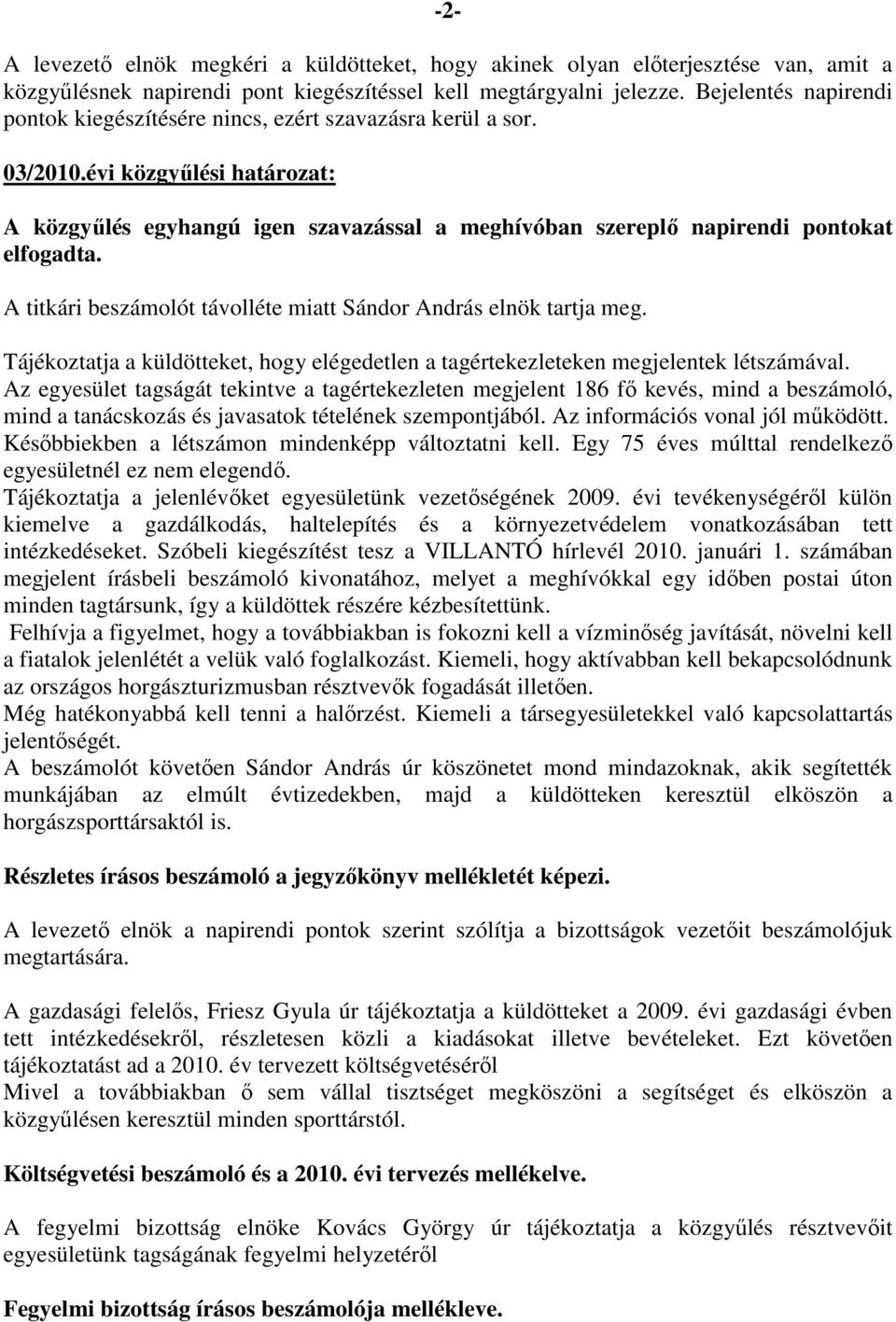 évi közgyűlési határozat: A közgyűlés egyhangú igen szavazással a meghívóban szereplő napirendi pontokat elfogadta. A titkári beszámolót távolléte miatt Sándor András elnök tartja meg.