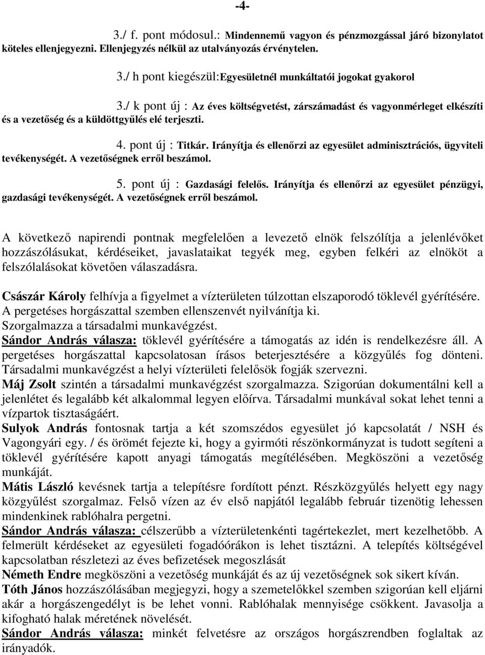 pont új : Titkár. Irányítja és ellenőrzi az egyesület adminisztrációs, ügyviteli tevékenységét. A vezetőségnek erről beszámol. 5. pont új : Gazdasági felelős.