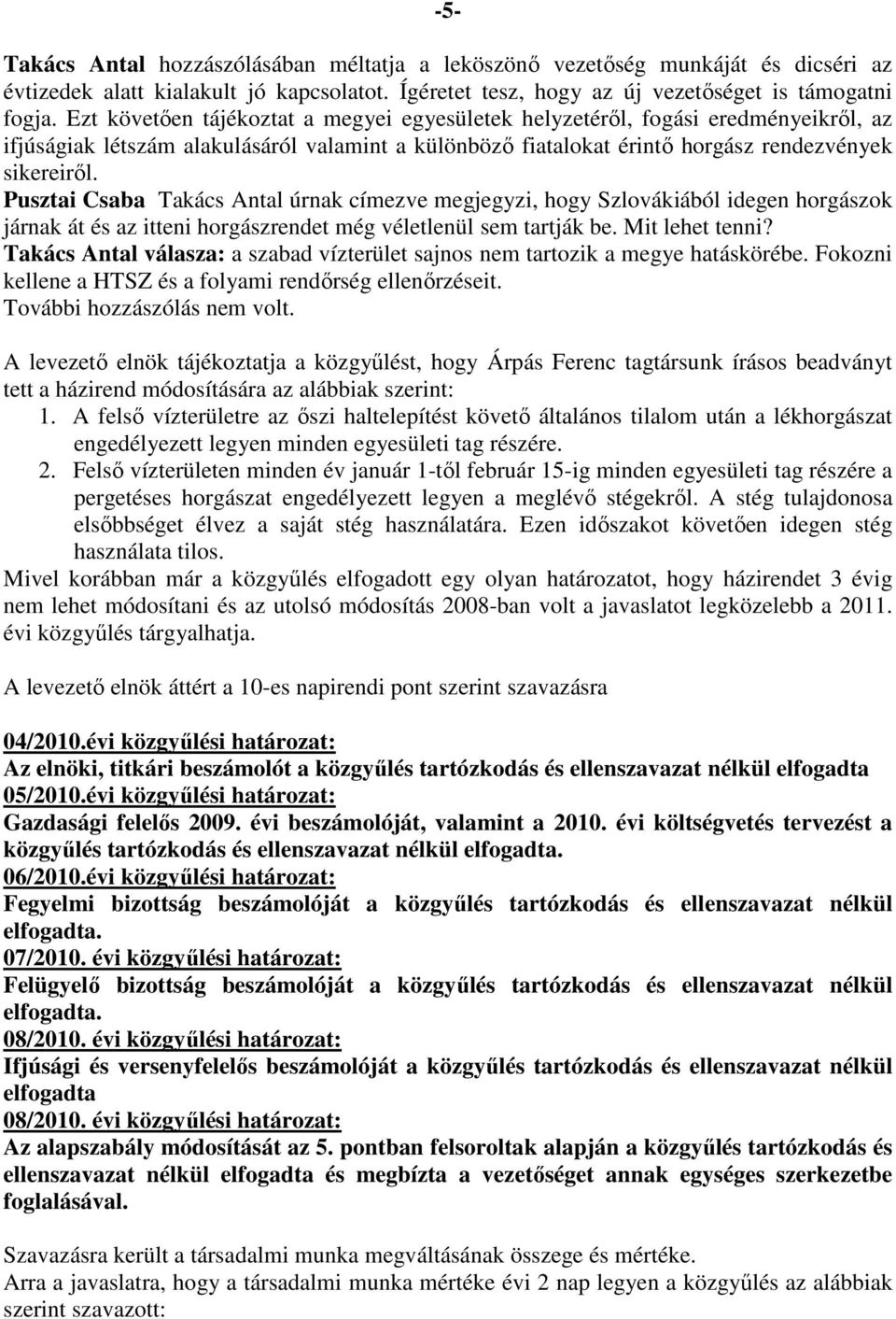 Pusztai Csaba Takács Antal úrnak címezve megjegyzi, hogy Szlovákiából idegen horgászok járnak át és az itteni horgászrendet még véletlenül sem tartják be. Mit lehet tenni?