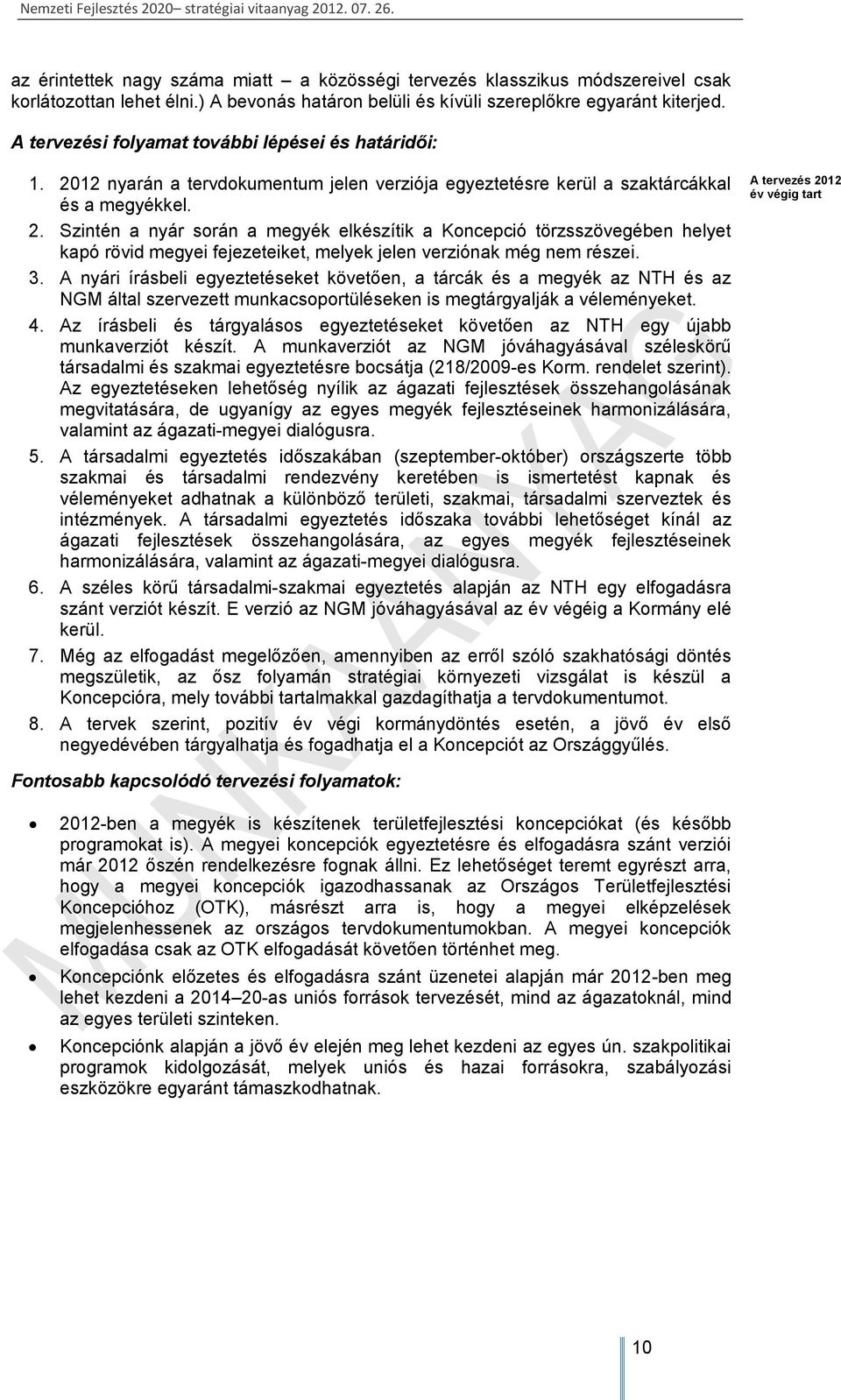 12 nyarán a tervdokumentum jelen verziója egyeztetésre kerül a szaktárcákkal és a megyékkel. 2.