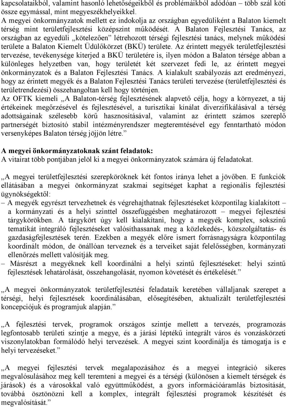 A Balaton Fejlesztési Tanács, az országban az egyedüli kötelezően létrehozott térségi fejlesztési tanács, melynek működési területe a Balaton Kiemelt Üdülőkörzet (BKÜ) területe.